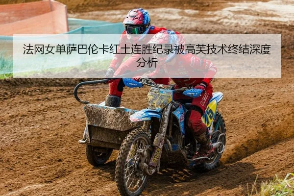 法网女单萨巴伦卡红土连胜纪录被高芙技术终结深度分析